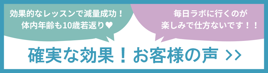 効果的なレッスンで減量成功！体内年齢も10歳若返り♥ 毎日ラボに行くのが楽しみで仕方ないです！！確実な効果！お客様の声