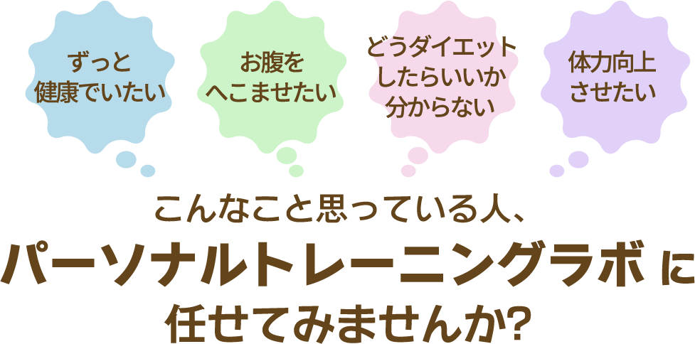 ずっと健康でいたい　お腹をへこませたい　どうダイエットしたらいいか分からない　体力向上させたい　こんなこと思っている人、パーソナルトレーニングラボに任せてみませんか?