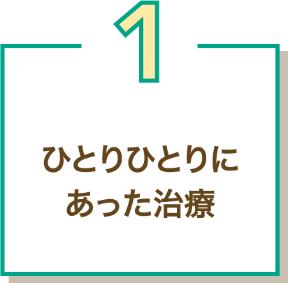 1 ひとりひとりにあった治療